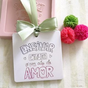 Molde em silicone, Ensinar é um ato de amor...