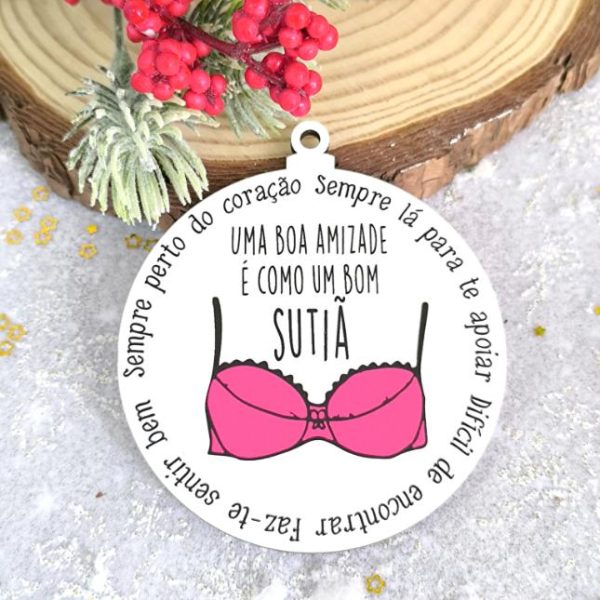 Bola de Natal em mdf - Uma boa amizade é como um bom sutiã..